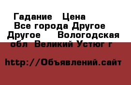 Гадание › Цена ­ 250 - Все города Другое » Другое   . Вологодская обл.,Великий Устюг г.